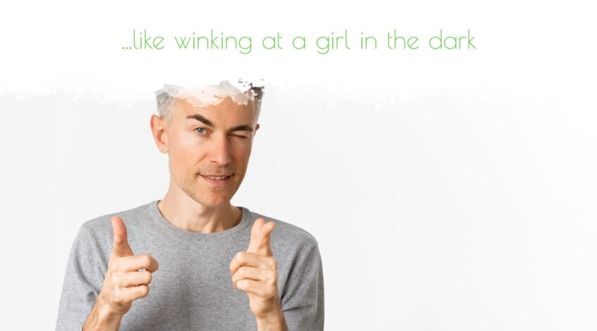 Doing business without advertising is like winking at a girl in the dark - You know what you are doing, but nobody else does